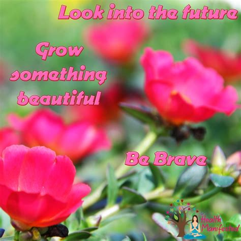 Look Into The Future Be Brave Grow Something Beautiful Rinspiration