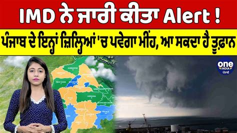 Imd ਨੇ ਜਾਰੀ ਕੀਤਾ Alert Punjab ਦੇ ਇਨ੍ਹਾਂ ਜ਼ਿਲ੍ਹਿਆਂ ਚ ਪਵੇਗਾ ਮੀਂਹ ਆ ਸਕਦਾ ਹੈ ਤੂਫ਼ਾਨ Oneindia