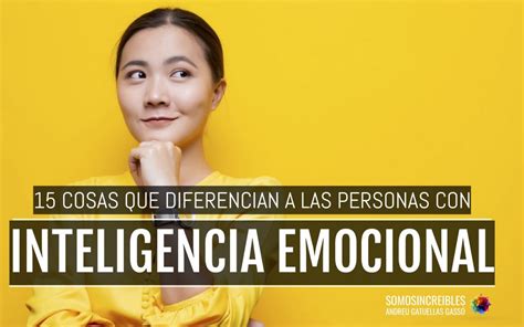 15 Capacidades De Una Persona Emocionalmente Inteligente Somos Increibles