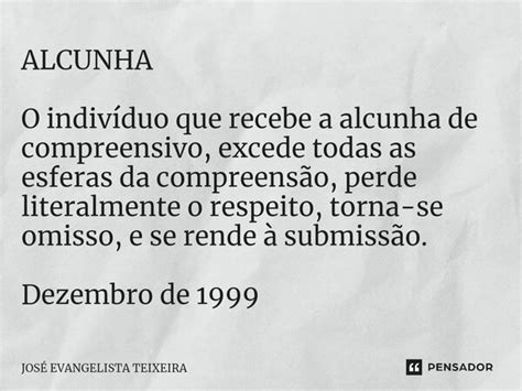 O Que Significa Alcunha - ALCUNHA ⁠O indivíduo que recebe a... José Evangelista Teixeira - Pensador
