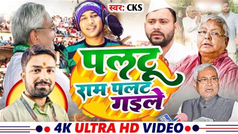 Video पलट रम पलट गइल Singer CKS Paltu Ram Palat Gaile