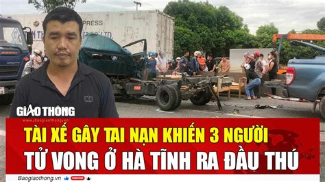 Tài Xế Gây Tai Nạn Khiến 3 Người Tử Vong ở Hà Tĩnh Ra đầu Thú Youtube