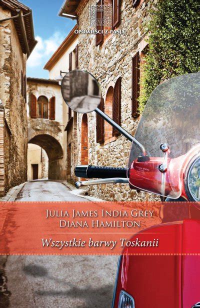 Ebook Wszystkie Barwy Toskanii Julia Jamesindia Greydiana Hamilton