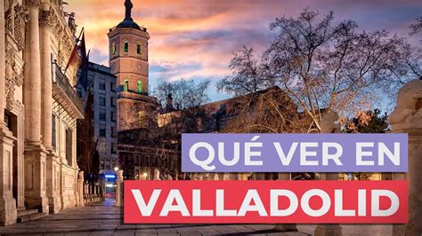 Qué ver en Valladolid 10 lugares imprescindibles YouTube