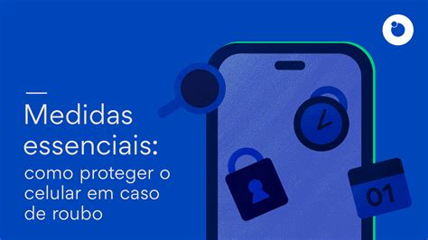 Medidas Essenciais Como Proteger O Celular Em Caso De Roubo