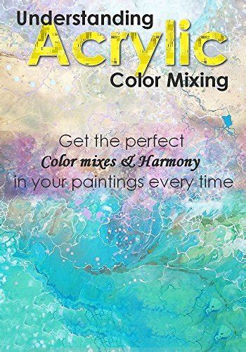 Understanding the Techniques of Acrylic Color Mixing : Get the perfect ...