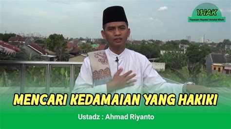 Mencari Kedamaian Yang Hakiki Ustad Ahmad Riyanto Youtube