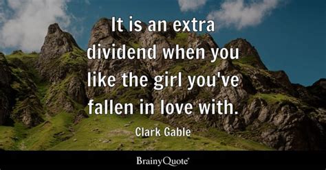 Clark Gable - It is an extra dividend when you like the...