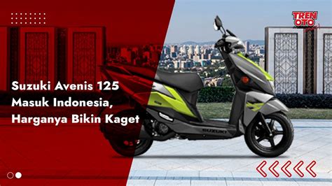 Suzuki Avenis Masuk Indonesia Harganya Bikin Kaget Youtube