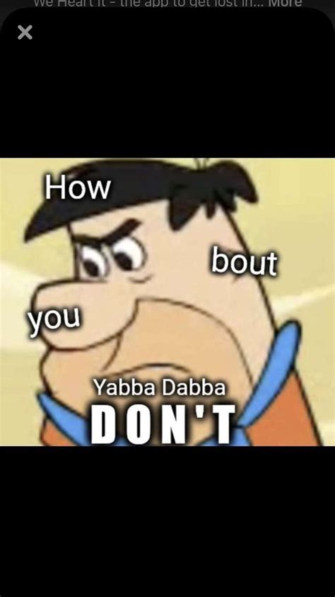 Yabba Dabba Don T Funny Memes Dabba Memes