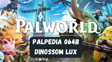 Palworld Palpedia 064b Dinossom Lux Ubicacion Youtube