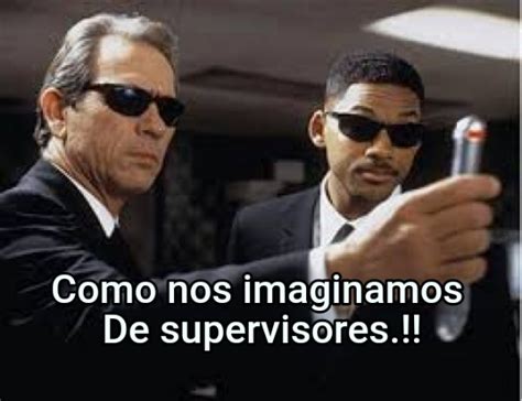 Como Nos Imaginamos De Supervisores Generador Memes