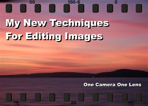 My New Techniques For Editing Images (Examples) – One Camera One Lens