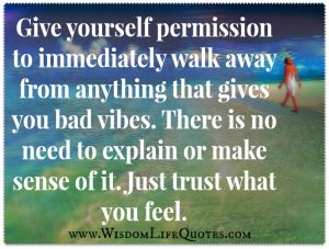 Walk Away From Anything That Gives You Bad Vibes Wisdom Life Quotes