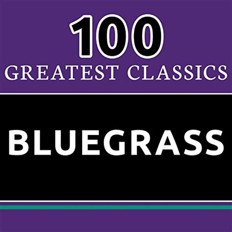 Play 100 Greatest Classics Bluegrass The Best Bluegrass Hits Ever