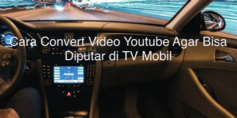 Cara Convert Video Youtube Agar Bisa Diputar Di Tv Mobil Warta Oto