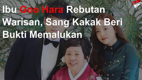 Ibu Goo Hara Rebutan Warisan Sang Kakak Beri Bukti Memalukan Youtube