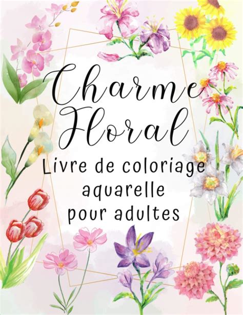 Amazon Fr Charme Floral Livre De Coloriage Aquarelle Pour Adultes