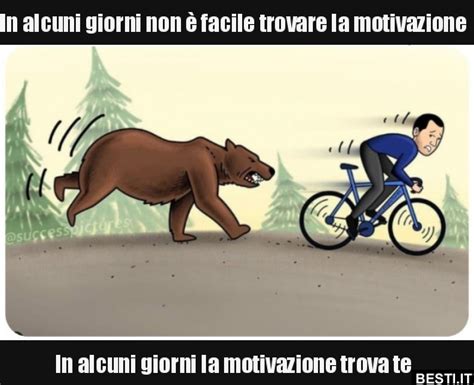 In alcuni giorni non è facile trovare la motivazione In BESTI it