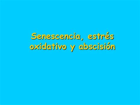 Ppt Senescencia Estr S Oxidativo Y Abscisi N Powerpoint Presentation