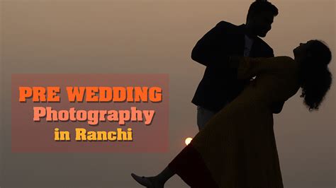 Best Pre Wedding Photography Videography Studio In Jharkhand Ranchi