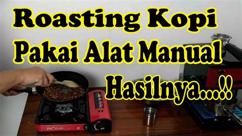 Inilah Cara Roasting Kopi Dengan Alat Manual Murah Youtube