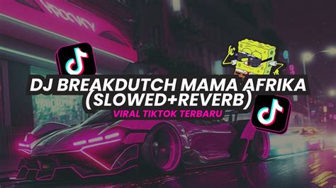 Dj Breakdutch Mama Afrika Slowed Reverb Fyp Tiktok Viral Terbaru Youtube