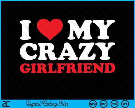 I Love My Crazy Girlfriend Valentines Day Svg Png Digital Cutting File