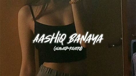 Aashiq Banaya💕 Ultra Slowedreverb Lofi Muskan Youtube