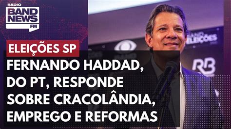 Fernando Haddad Do Pt Responde Sobre Cracol Ndia Emprego E Reformas