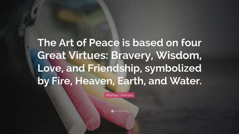 Morihei Ueshiba Quote The Art Of Peace Is Based On Four Great Virtues