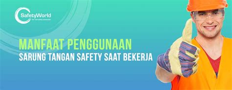 Manfaat Penggunaan Sarung Tangan Safety Saat Bekerja Safety World