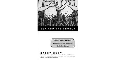 Sex And The Church Gender Homosexuality And The Transformation Of Christian Ethics By Kathy Rudy