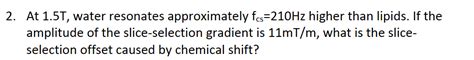 Solved At 1 5T Water Resonates Approximately Fcs 210Hz Chegg