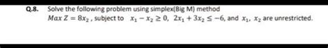 Solved Q 8 Solve The Following Problem Using Simplex Big M Chegg