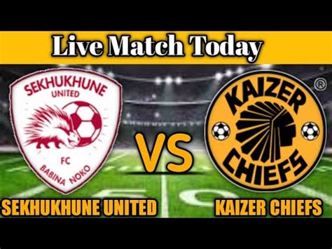 Sekhukhune United VS Kaizer Chiefs Live Match YouTube