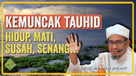 Ustaz Nik Bakri Nik Mat Kemuncak Tauhid Hidup Mati Susah Senang