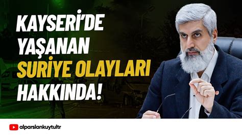 Kayseri de Yaşanan Suriye Olayları Hakkında Alparslan Kuytul