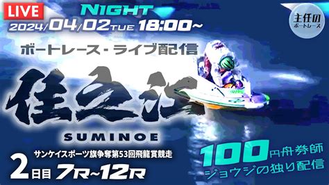 【live】4月1日（月）ボートレース住之江 2日目 7r～12r【一般・サンケイスポーツ旗争奪第53回飛龍賞競走】 Youtube