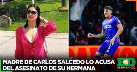 Madre De Carlos Salcedo Lo Acusa Del Asesinato De Su Hermana El Diario Mx