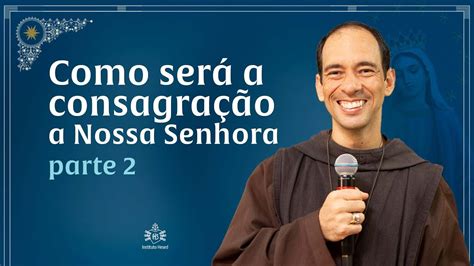 Como será a consagração a Nossa Senhora parte 2 Instituto Hesed YouTube