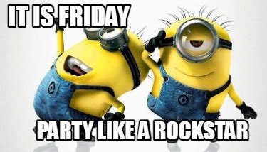 Meme Maker It Is Friday Party Like A Rockstar Meme Generator