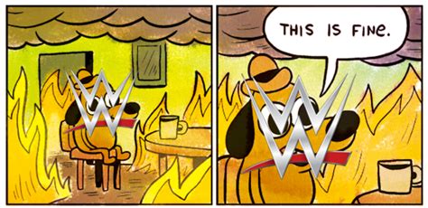 Wwe In 2015 16 This Is Fine Know Your Meme