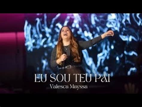 Eu Sou Teu Pai Valesca Mayssa Letra Youtube