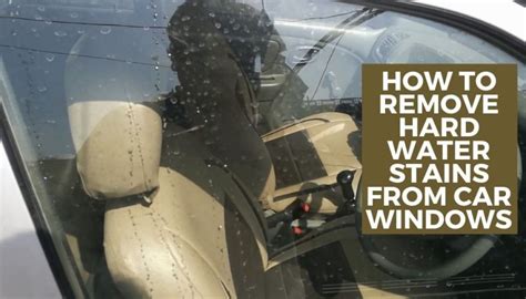 How To Remove Hard Water Stains From Car Windows 6 Ways