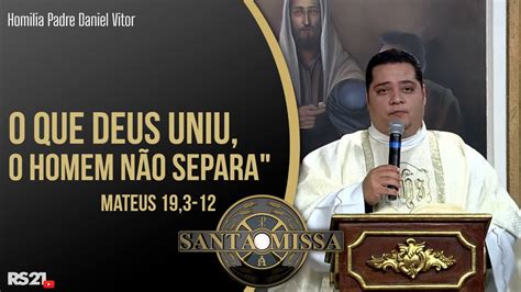 O que Deus uniu o homem não separa Homilia do Padre Daniel Vitor