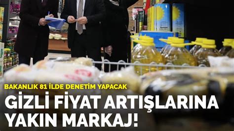 Gizli Fiyat Art Lar Na Yak N Markaj Bakanl K Ilde Denetim Yapacak