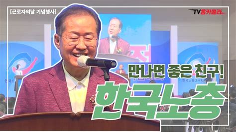 홍준표 만나면 좋은 친구 한국노총 근로자의 날 기념행사 Youtube