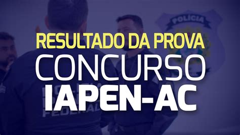 Concurso Iapen Ac Ibfc Divulga Resultado Da Prova