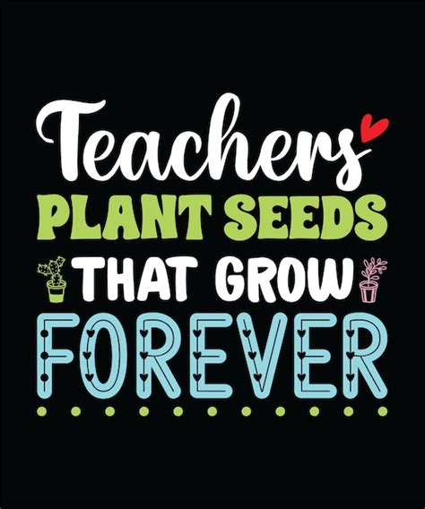 Premium Vector Teachers Plant Seeds That Grow Forever Tshirt Design